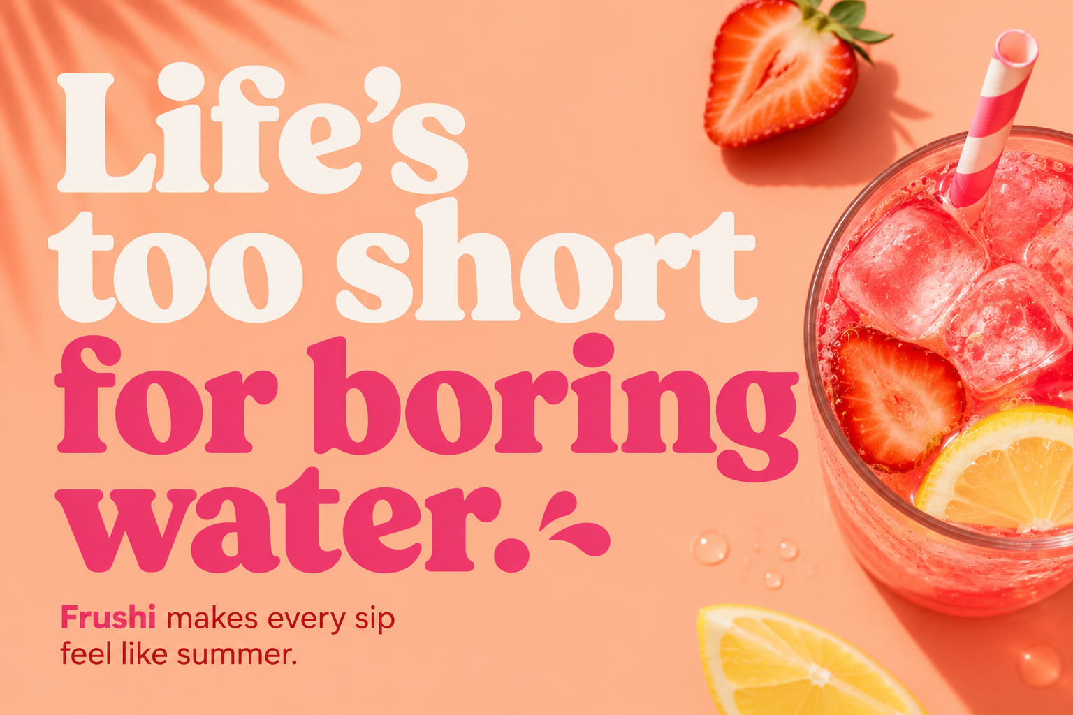 Life's too short for boring water